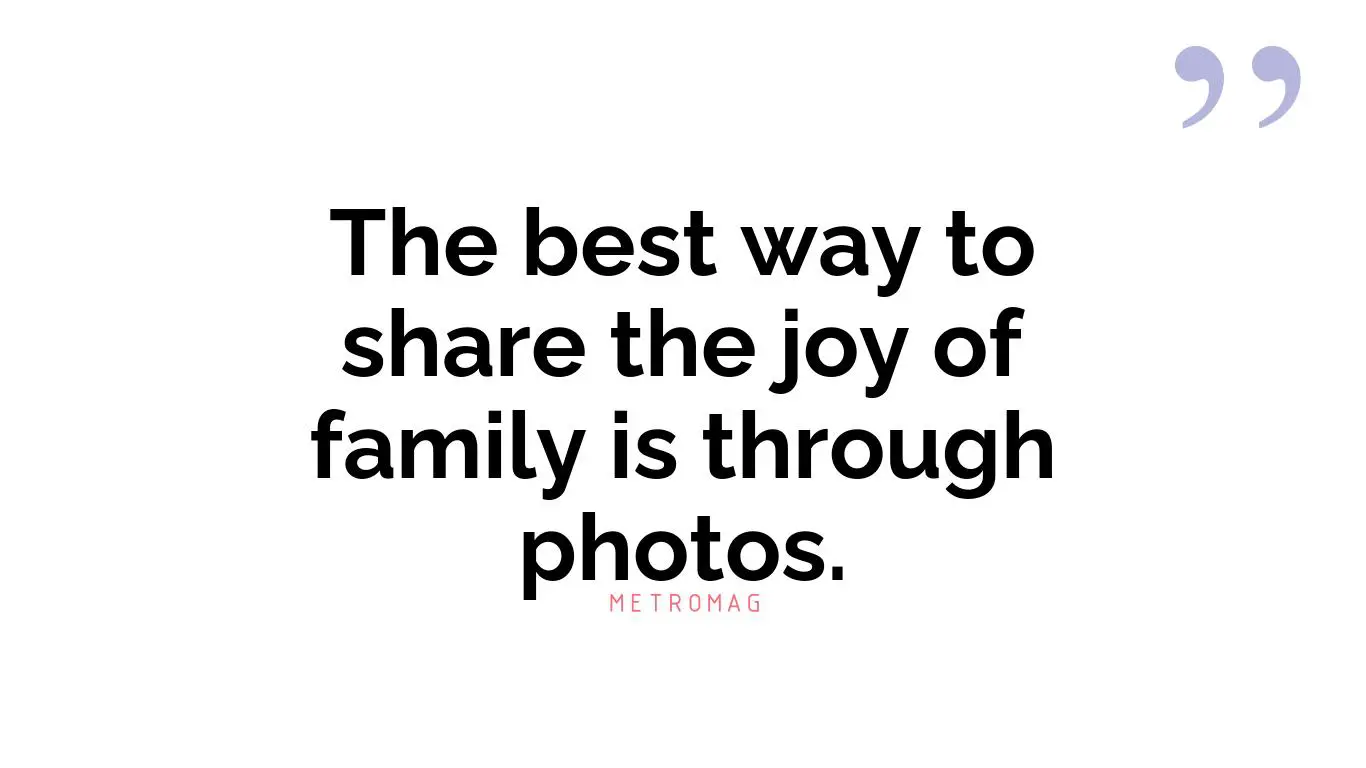 The best way to share the joy of family is through photos.