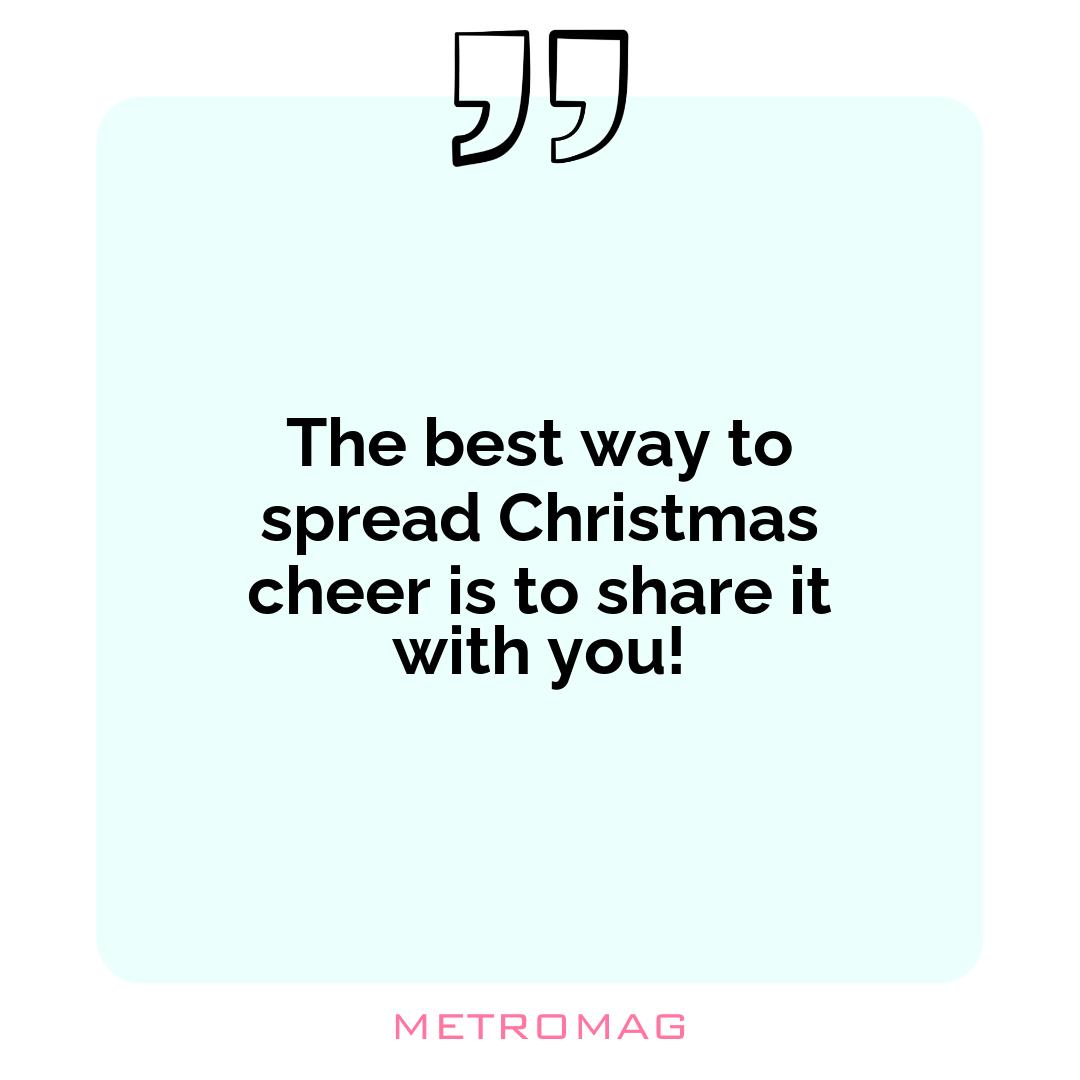 The best way to spread Christmas cheer is to share it with you!