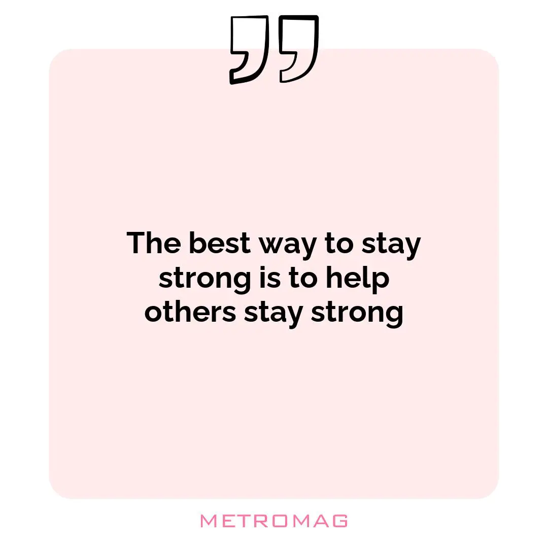The best way to stay strong is to help others stay strong