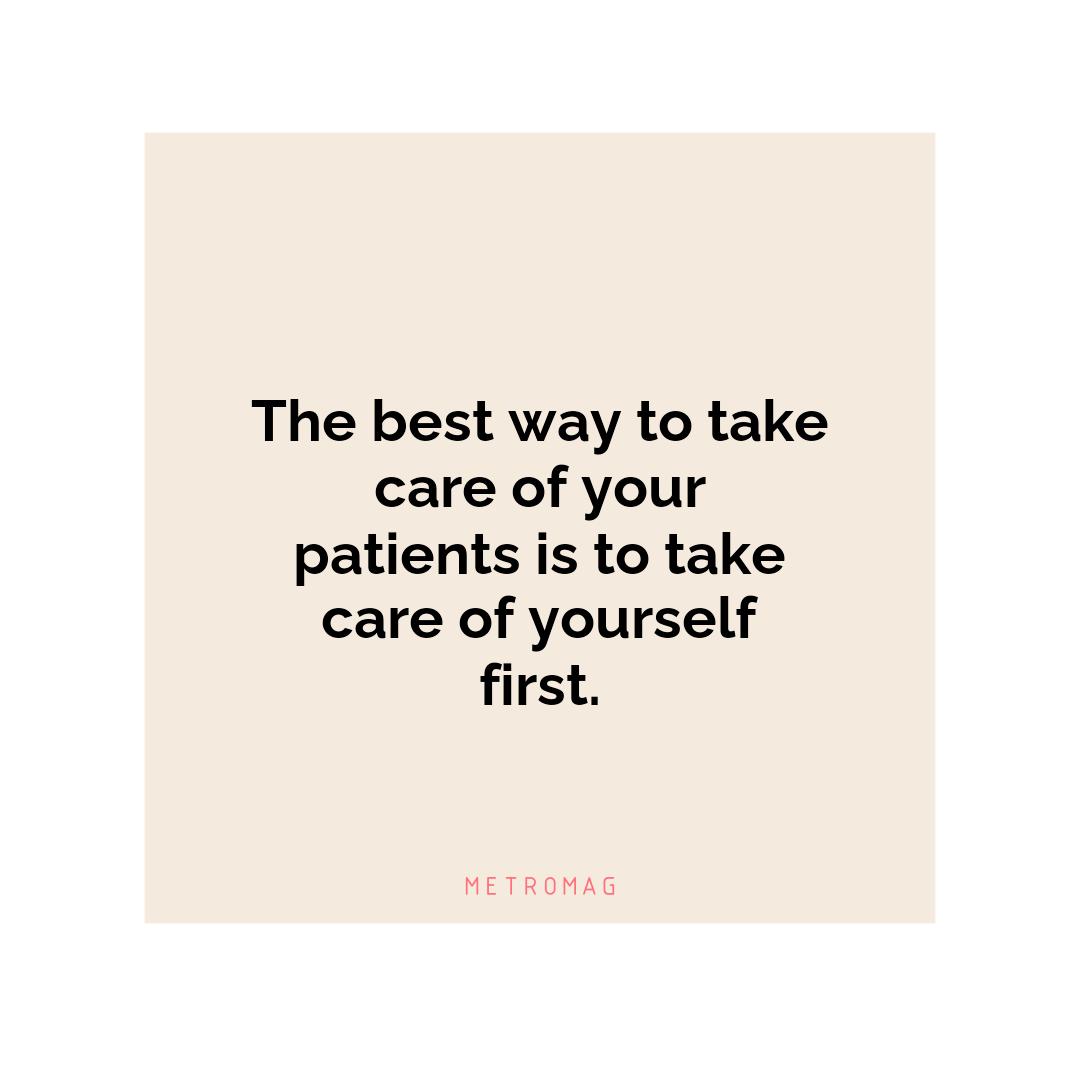 The best way to take care of your patients is to take care of yourself first.