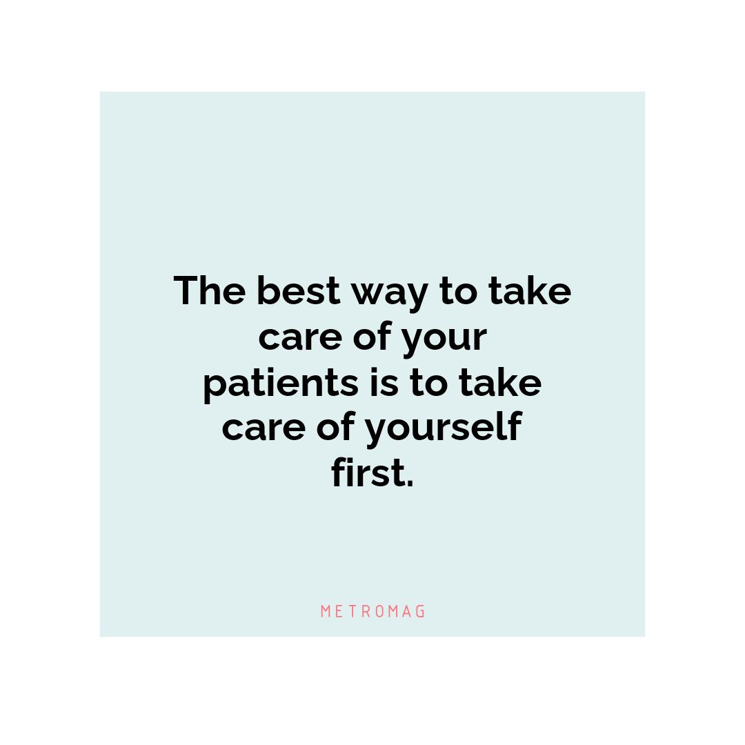 The best way to take care of your patients is to take care of yourself first.