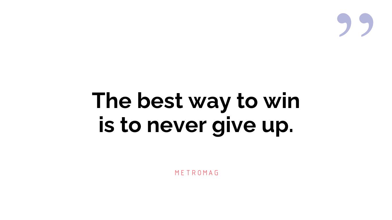 The best way to win is to never give up.