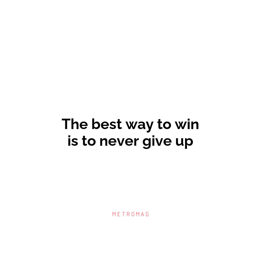 The best way to win is to never give up