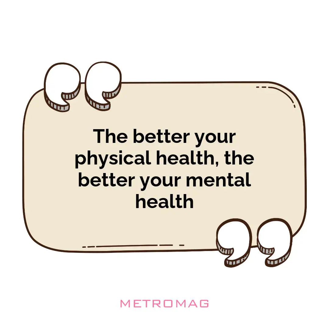 The better your physical health, the better your mental health