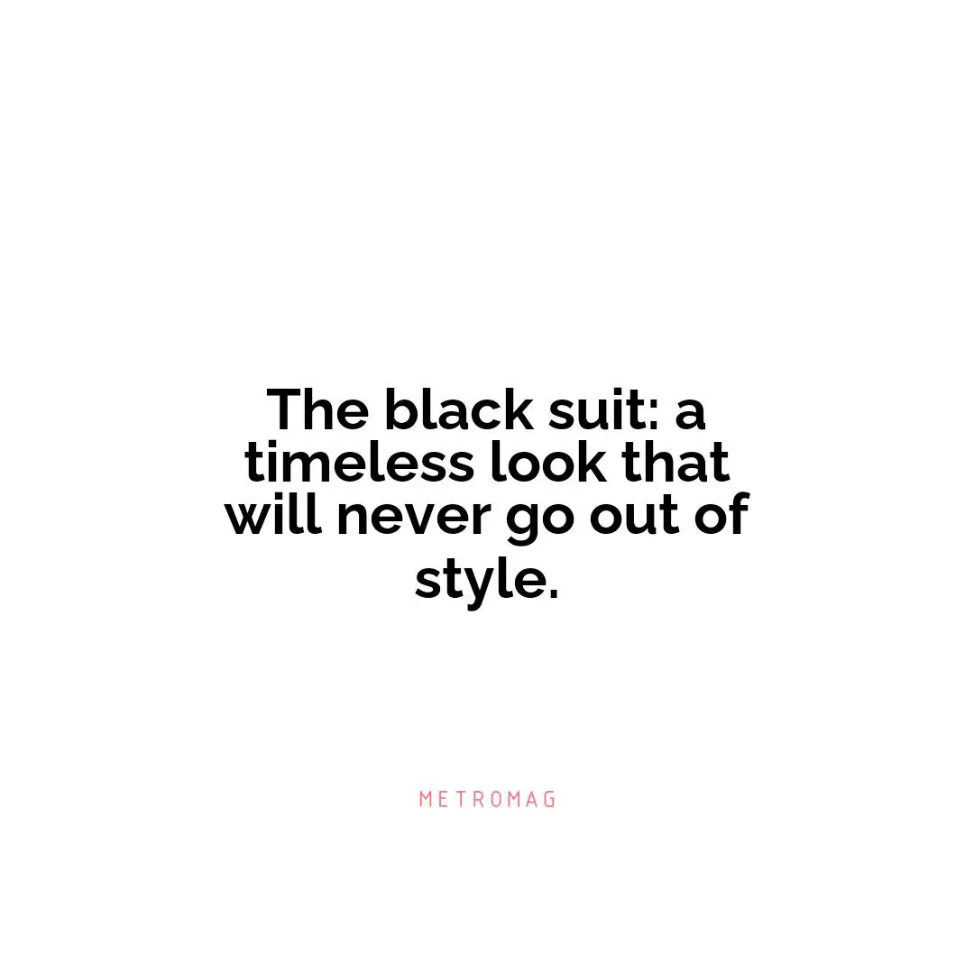 The black suit: a timeless look that will never go out of style.