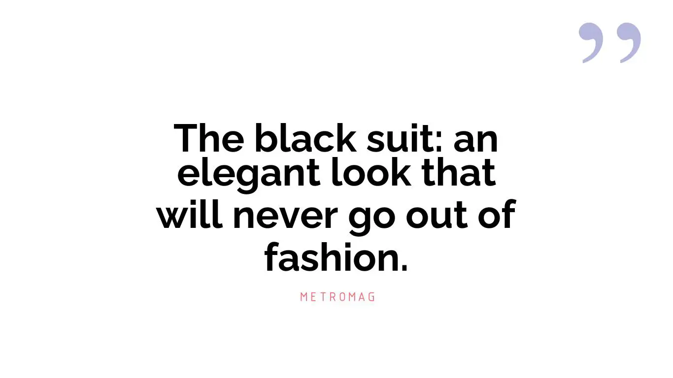 The black suit: an elegant look that will never go out of fashion.