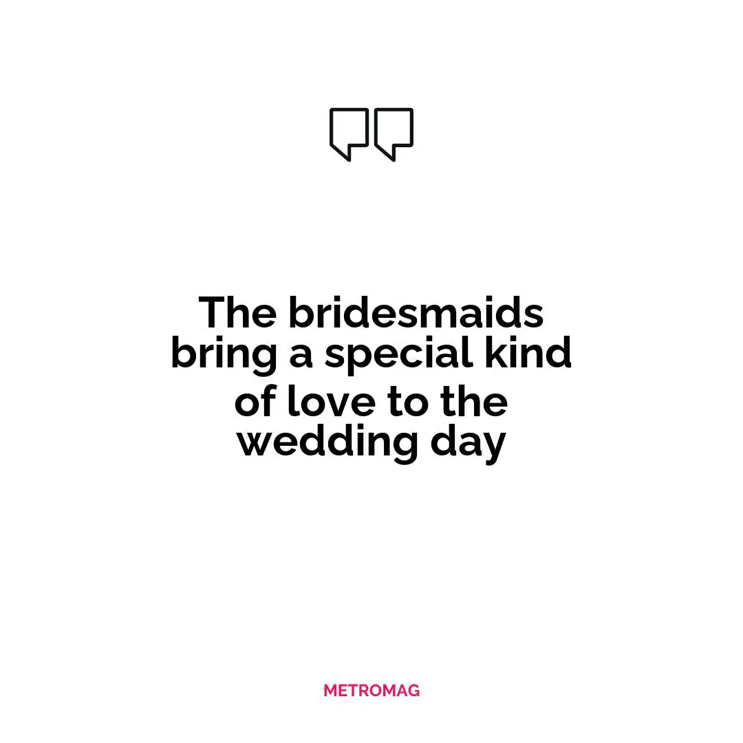 The bridesmaids bring a special kind of love to the wedding day