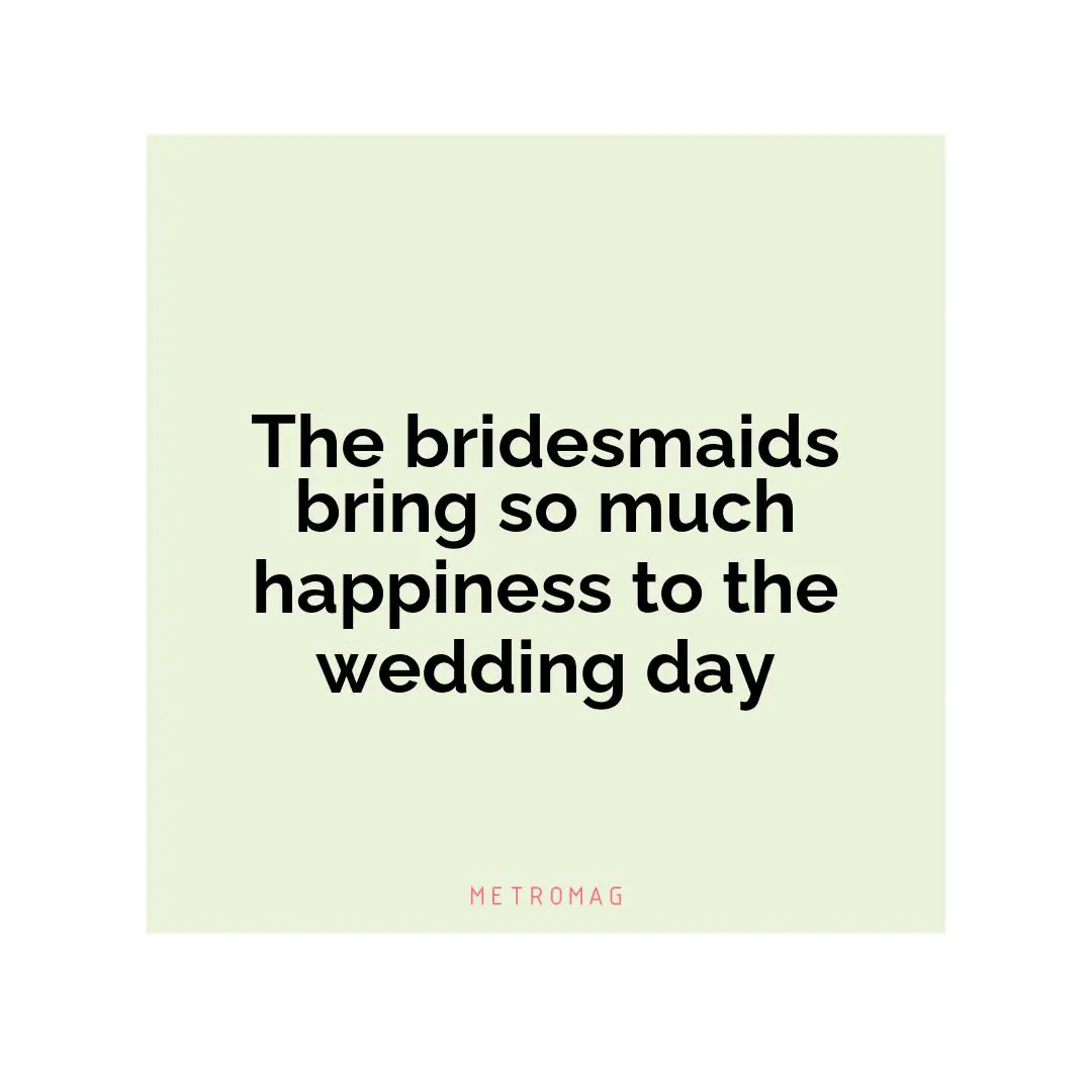 The bridesmaids bring so much happiness to the wedding day