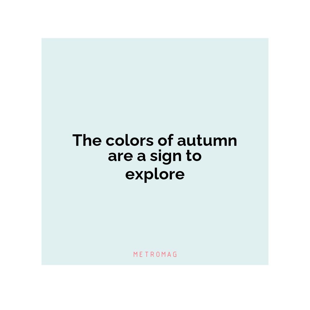 The colors of autumn are a sign to explore