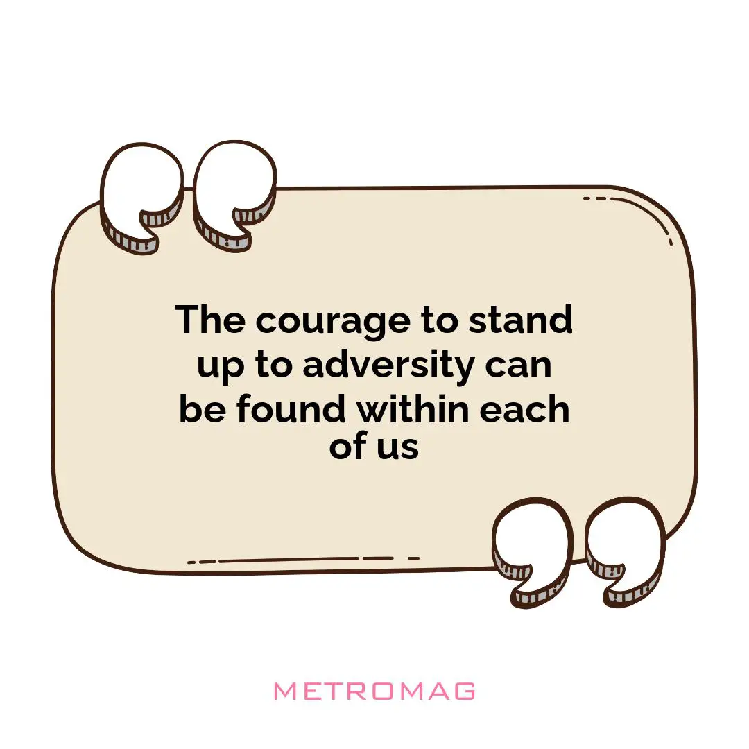 The courage to stand up to adversity can be found within each of us