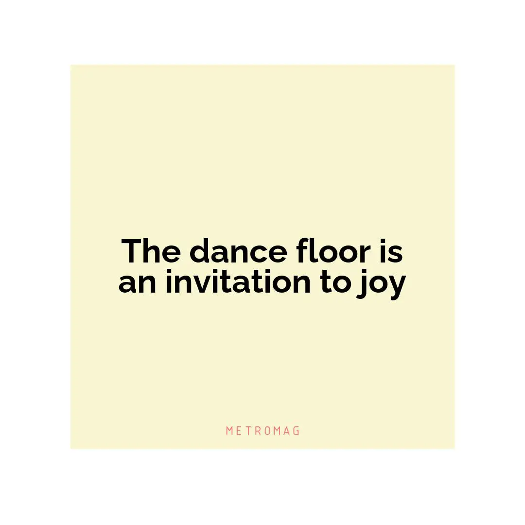The dance floor is an invitation to joy