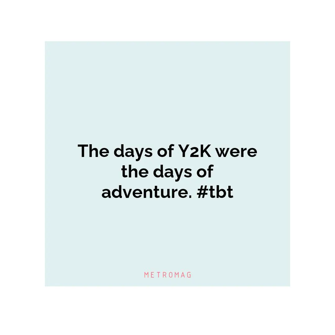 The days of Y2K were the days of adventure. #tbt