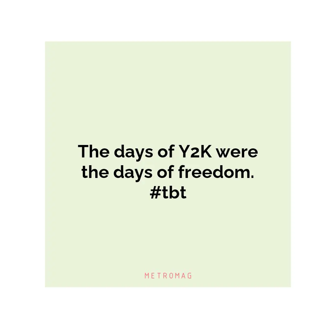 The days of Y2K were the days of freedom. #tbt