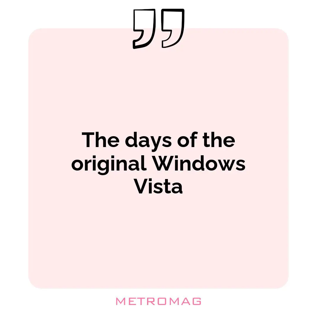 The days of the original Windows Vista