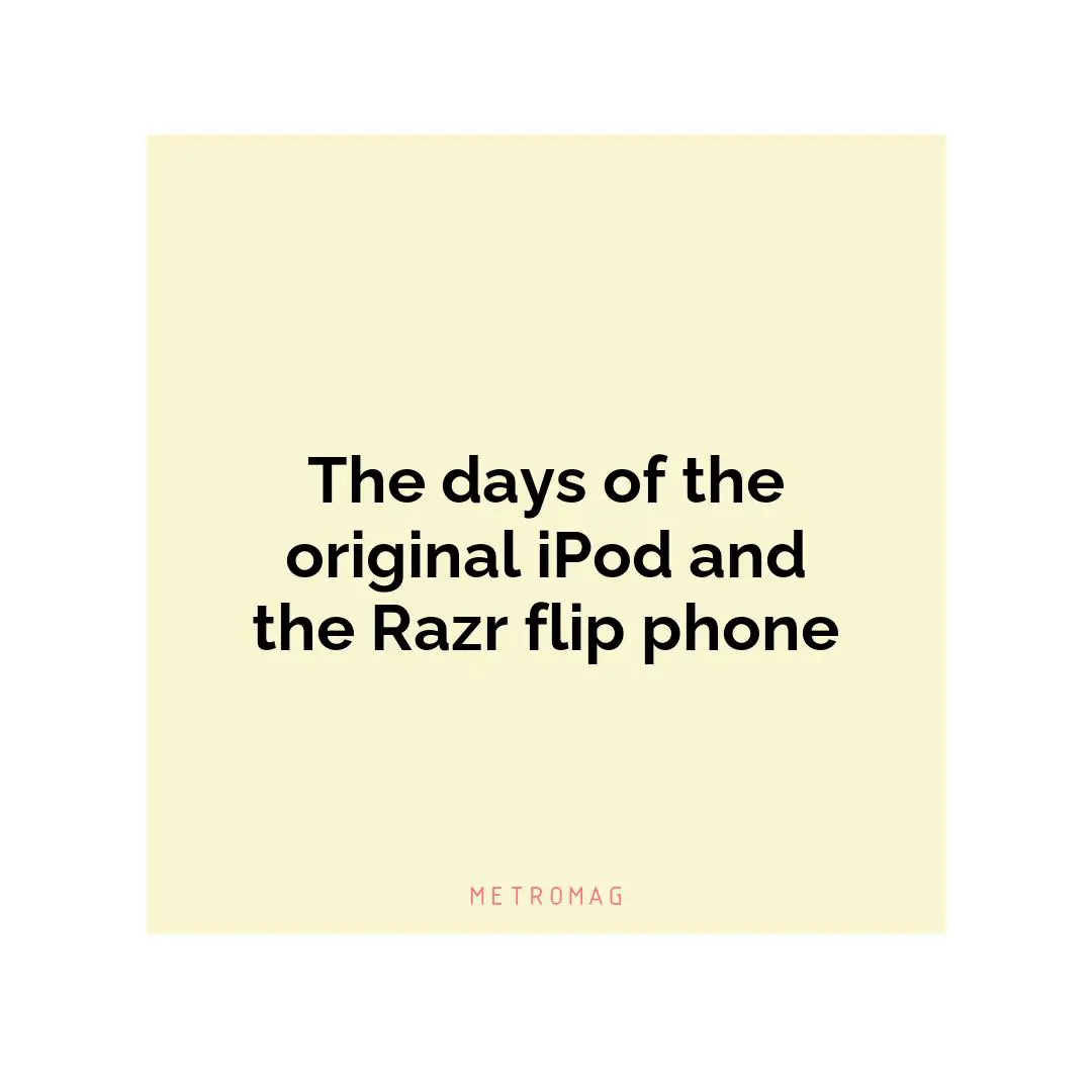 The days of the original iPod and the Razr flip phone