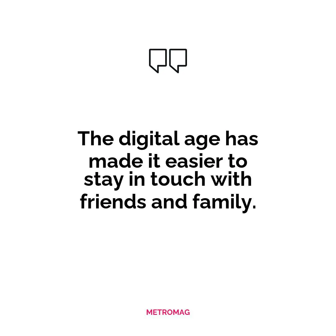 The digital age has made it easier to stay in touch with friends and family.