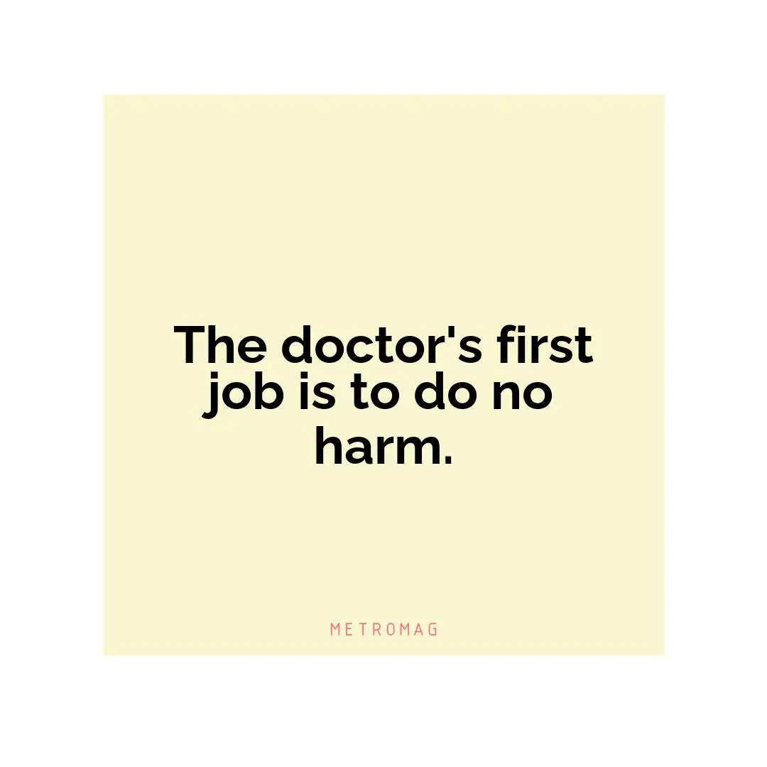 The doctor's first job is to do no harm.