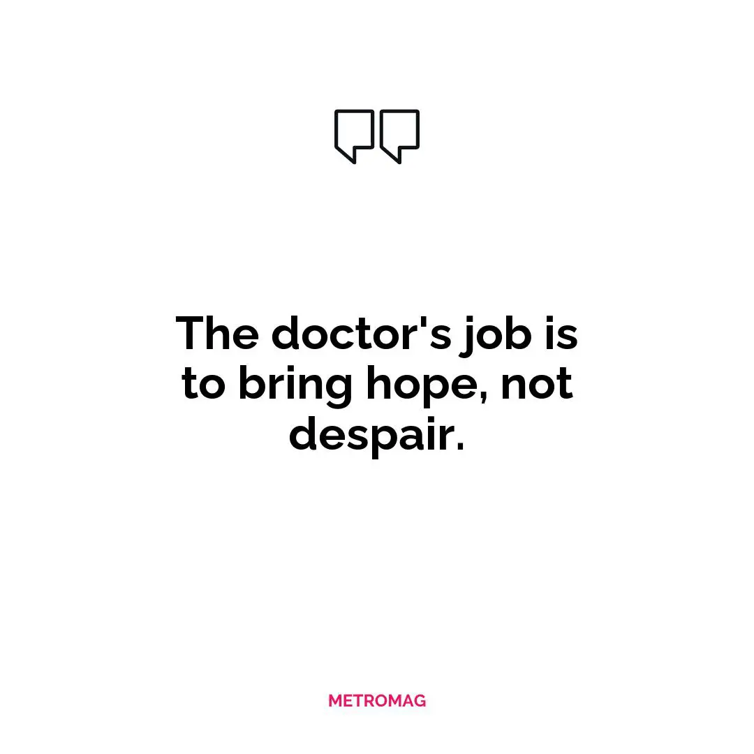 The doctor's job is to bring hope, not despair.