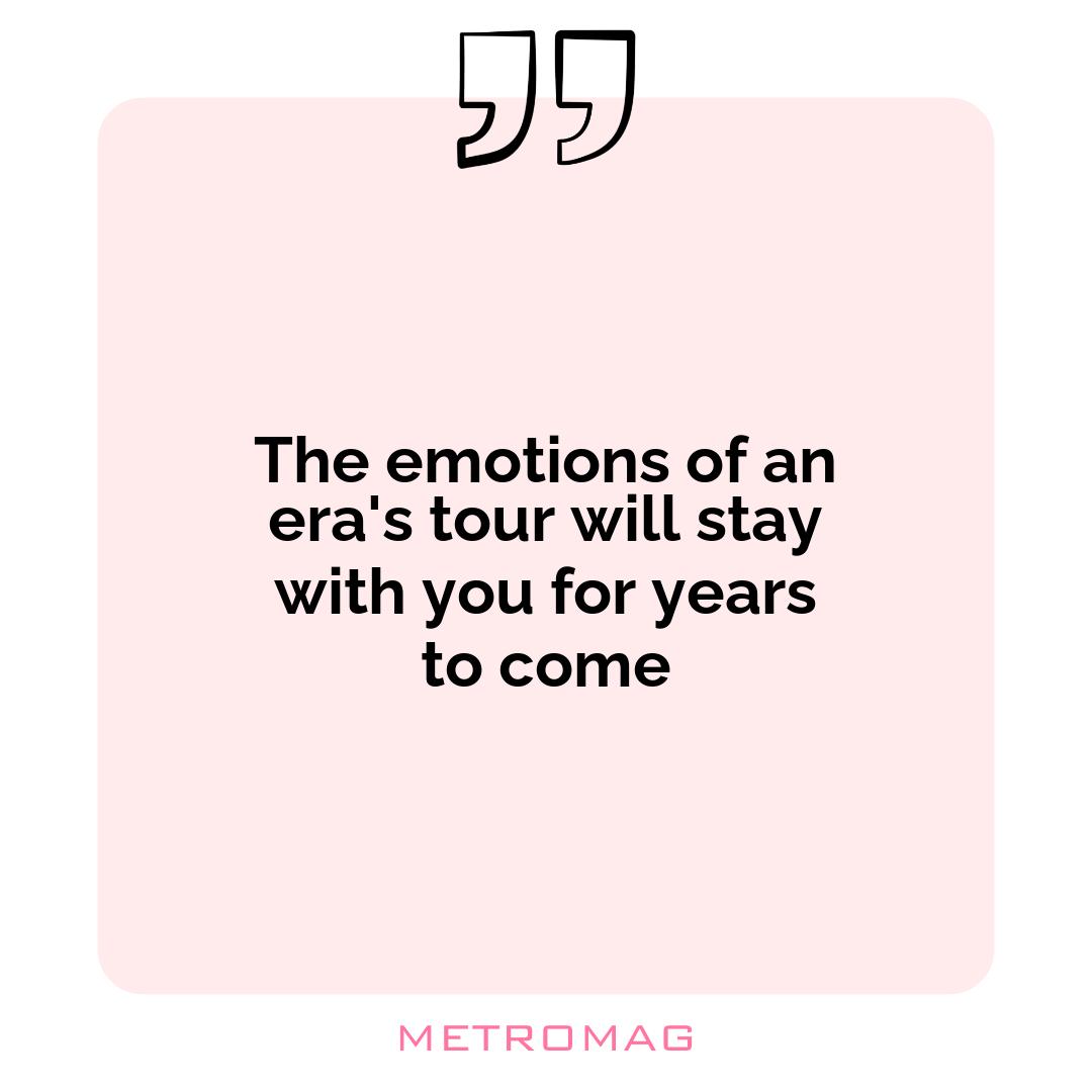 The emotions of an era's tour will stay with you for years to come