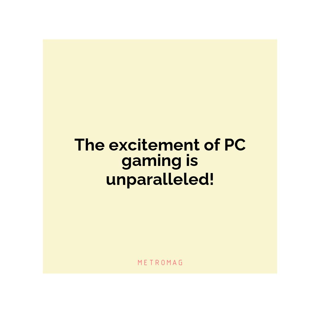 The excitement of PC gaming is unparalleled!