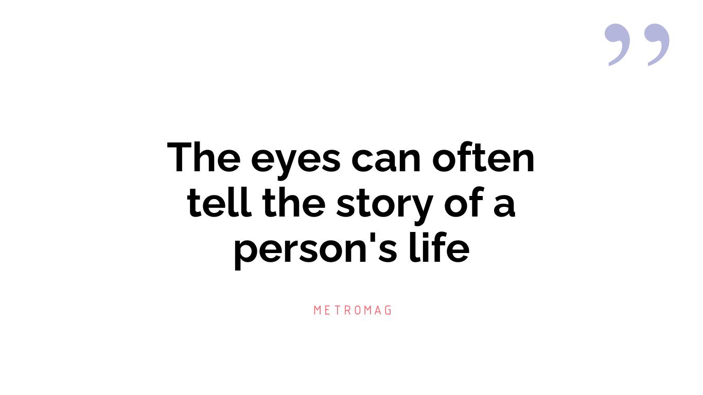 The eyes can often tell the story of a person's life