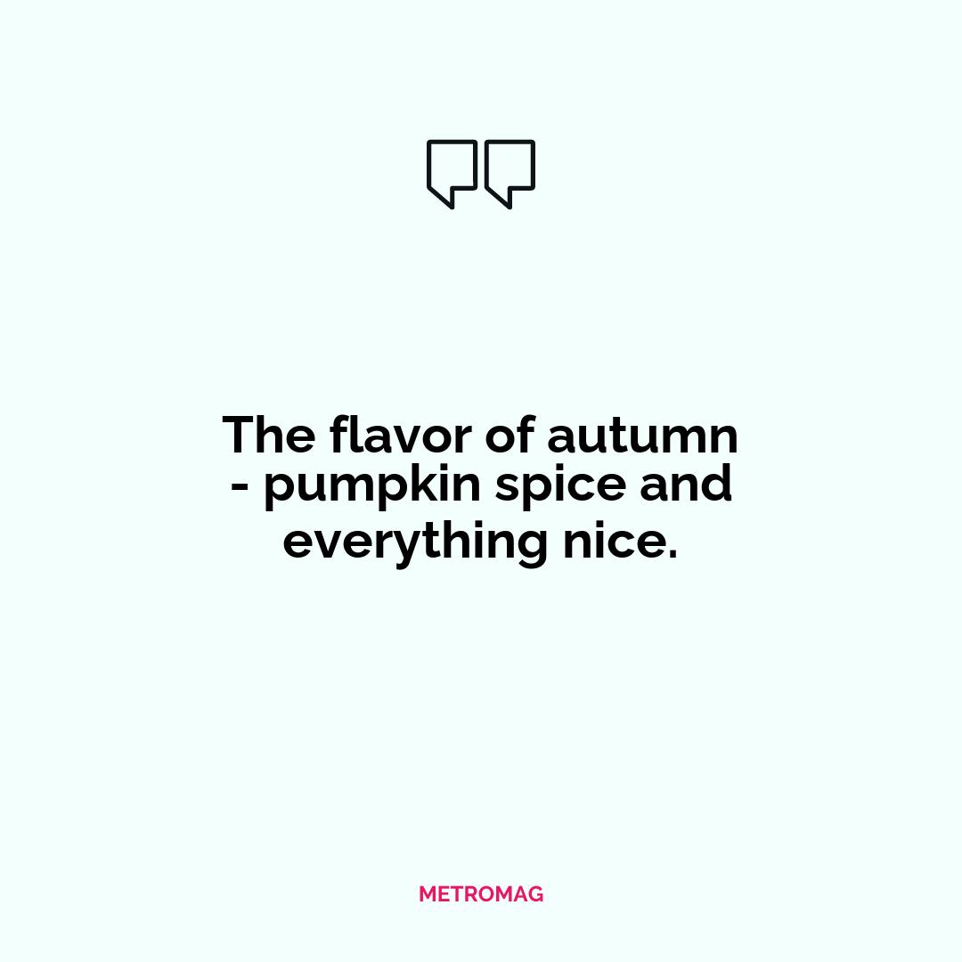 The flavor of autumn - pumpkin spice and everything nice.