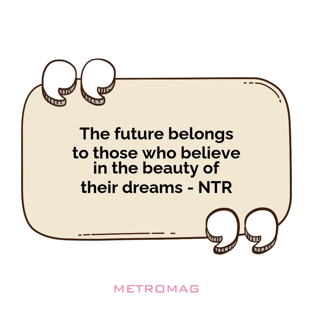 The future belongs to those who believe in the beauty of their dreams - NTR