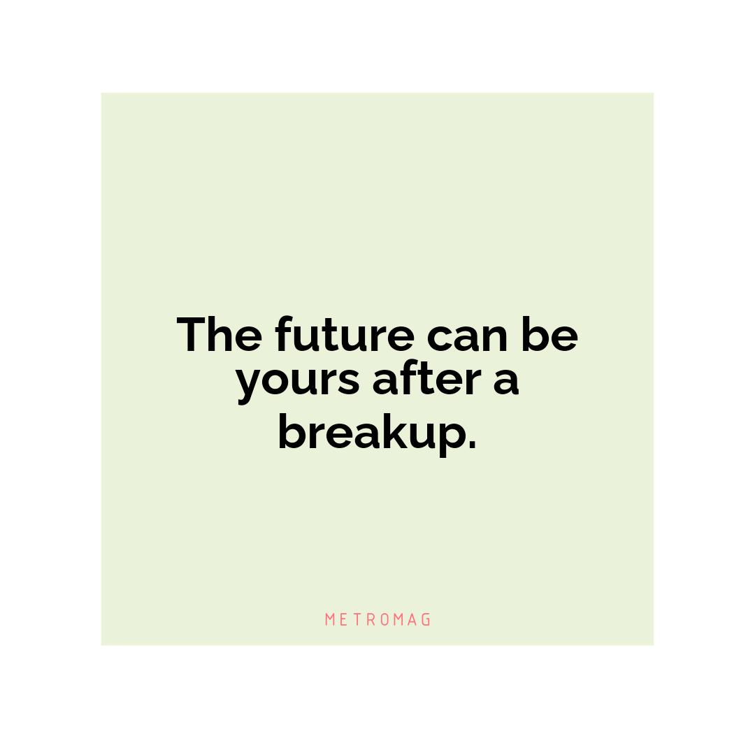 The future can be yours after a breakup.