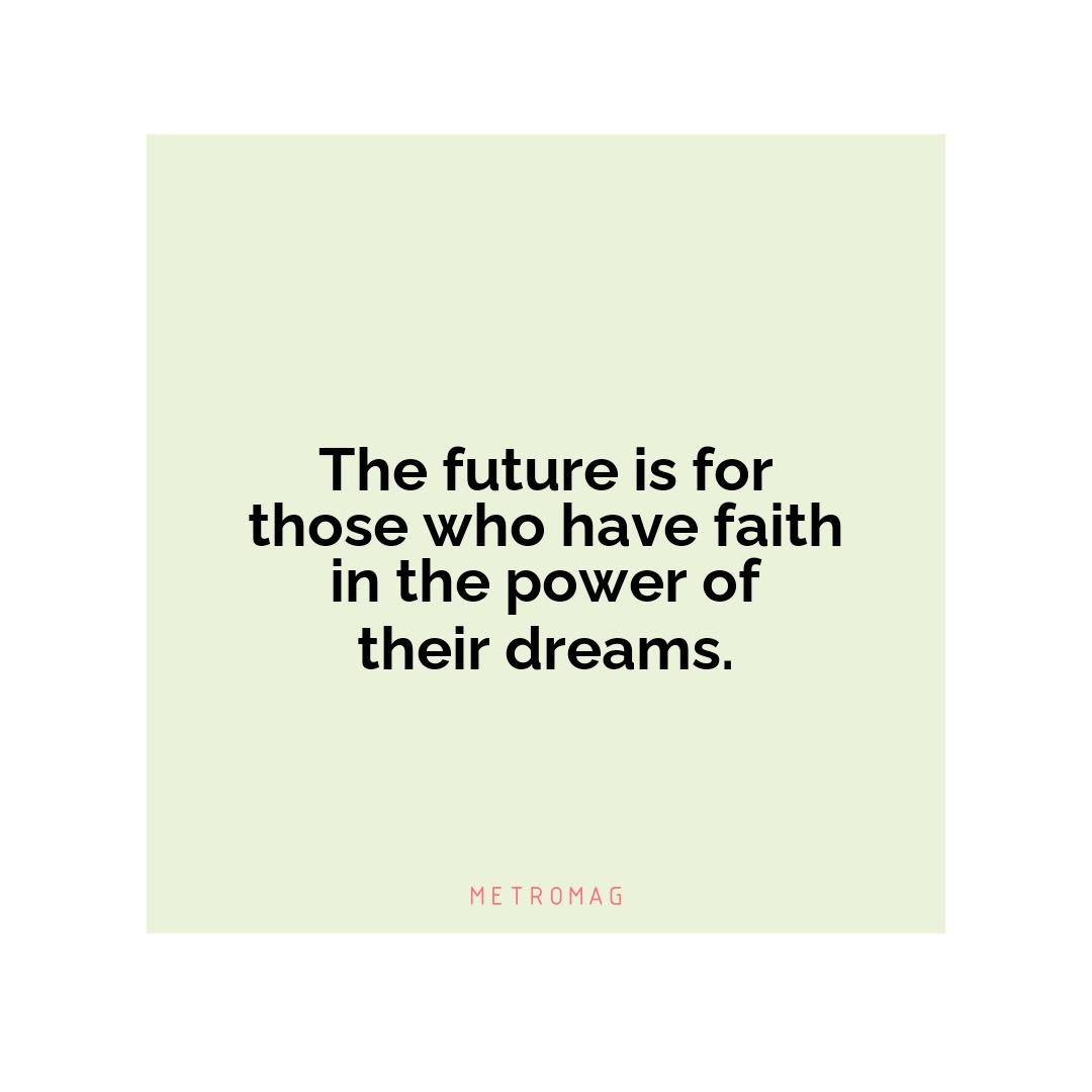 The future is for those who have faith in the power of their dreams.