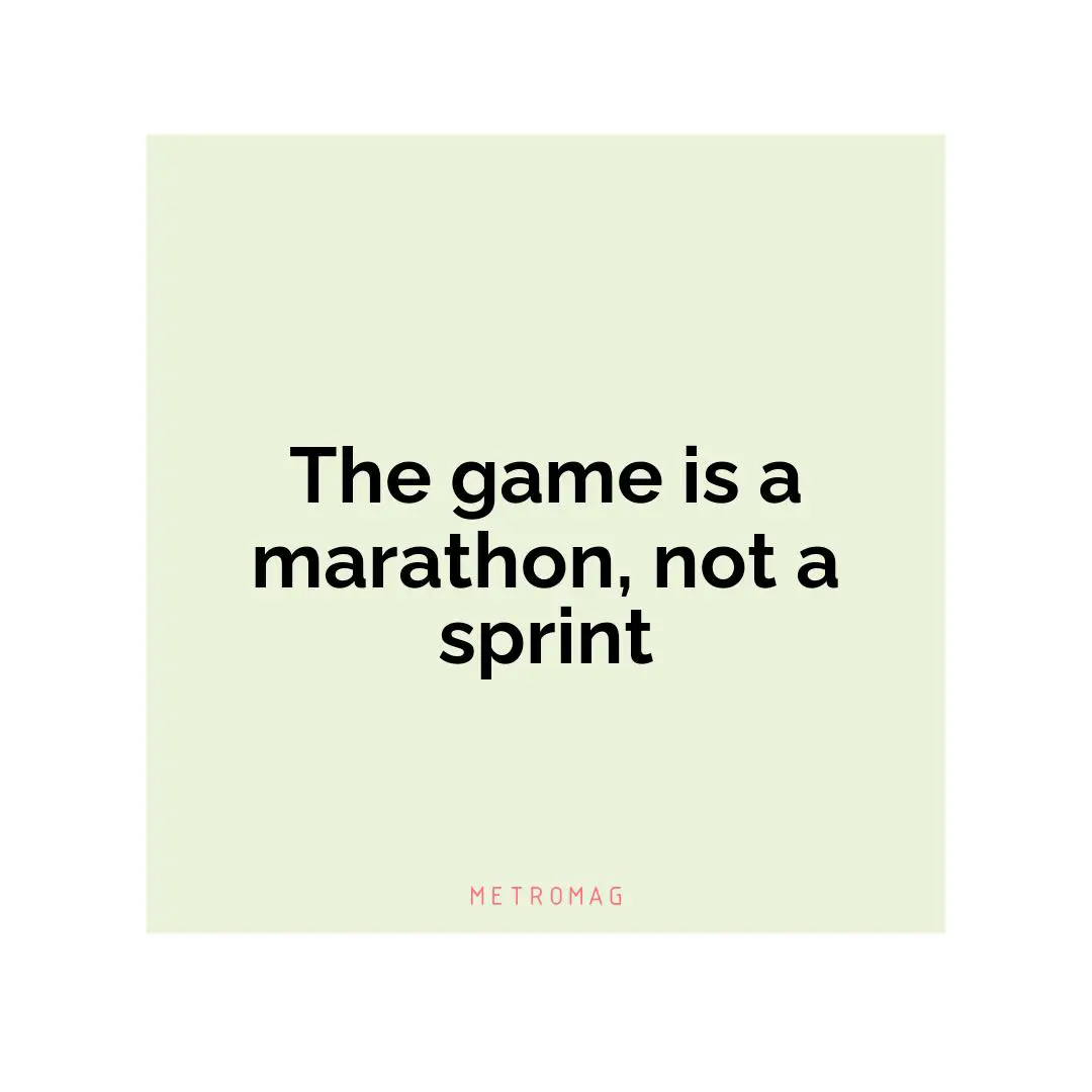 The game is a marathon, not a sprint