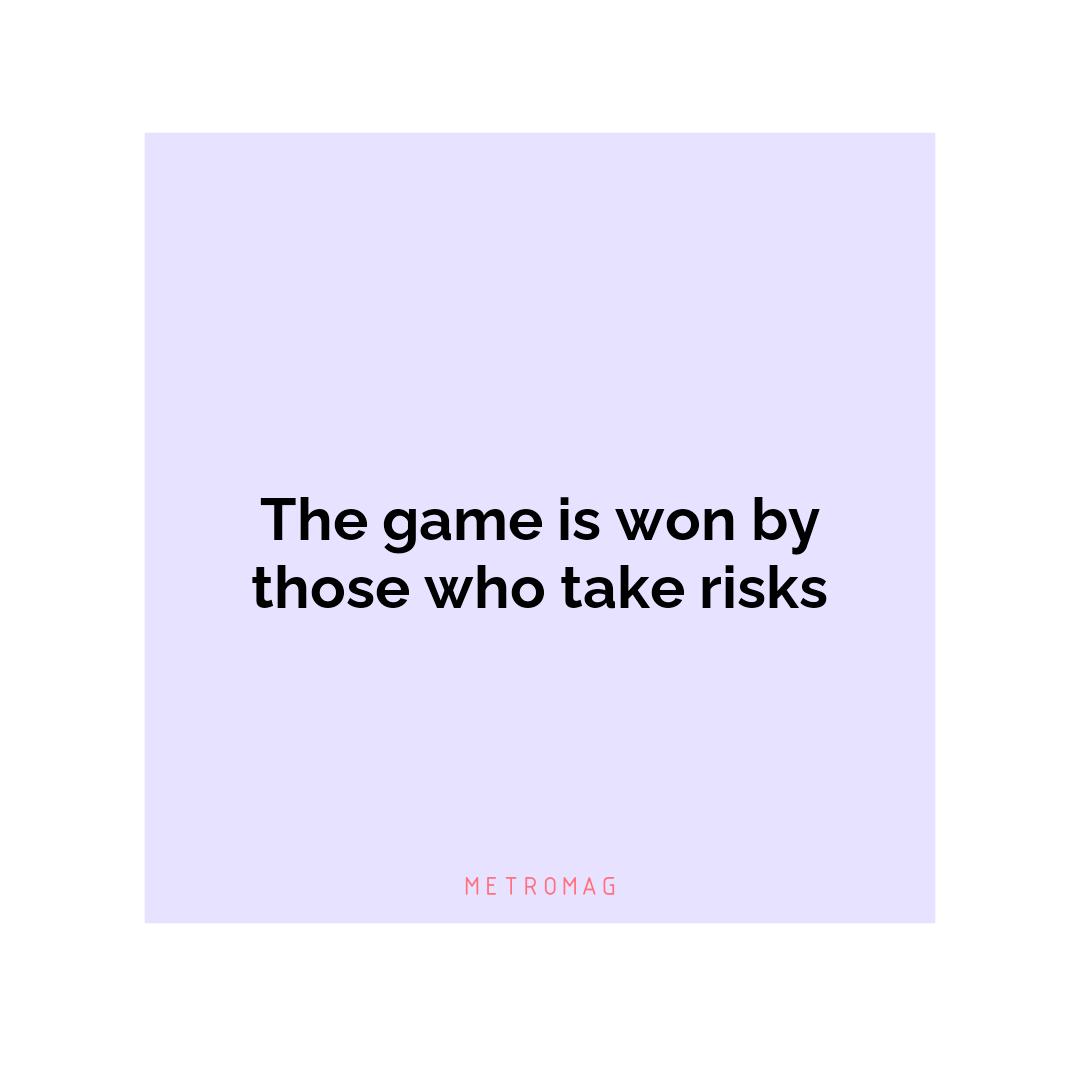 The game is won by those who take risks