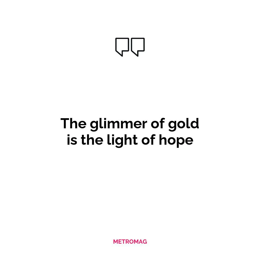 The glimmer of gold is the light of hope