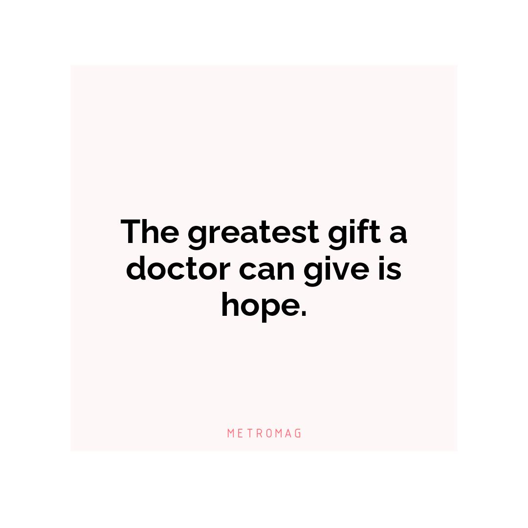 The greatest gift a doctor can give is hope.