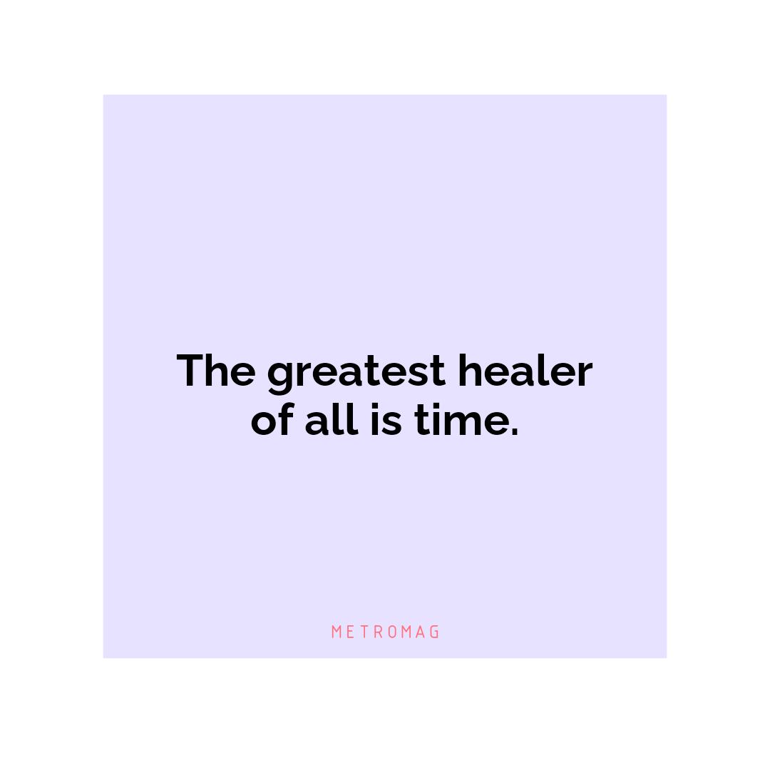 The greatest healer of all is time.