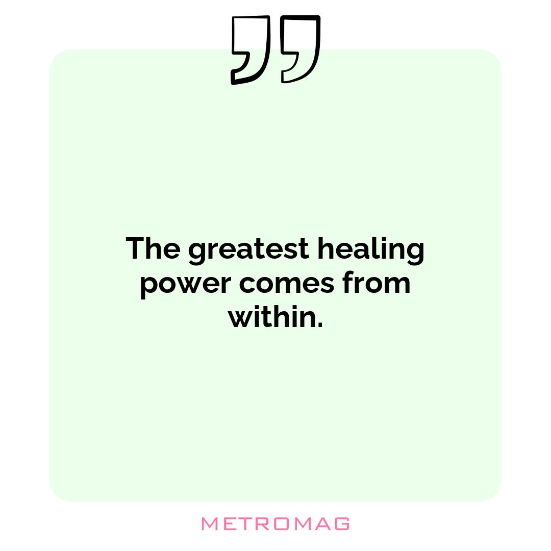 The greatest healing power comes from within.
