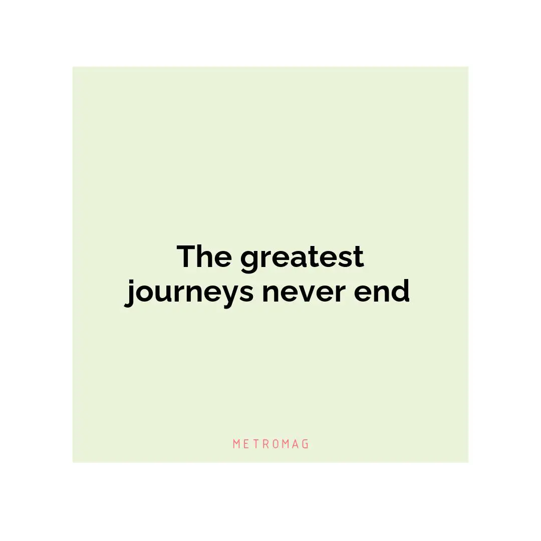 The greatest journeys never end