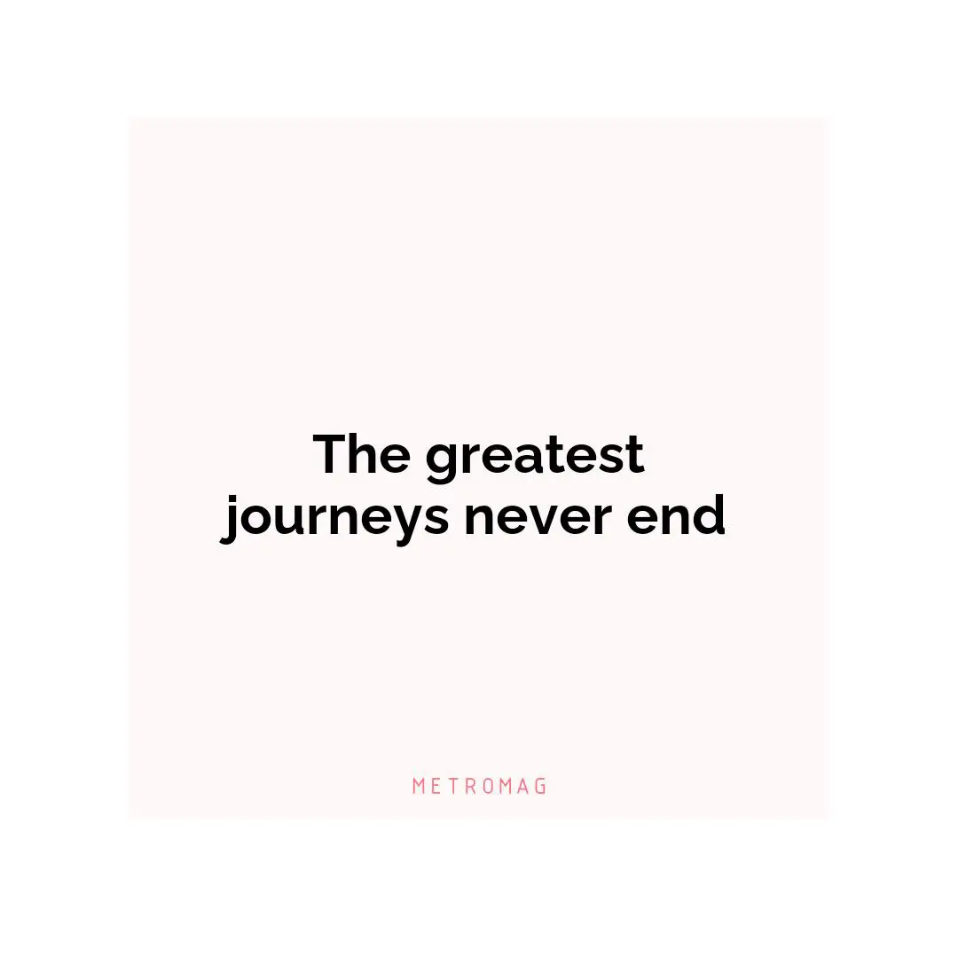 The greatest journeys never end