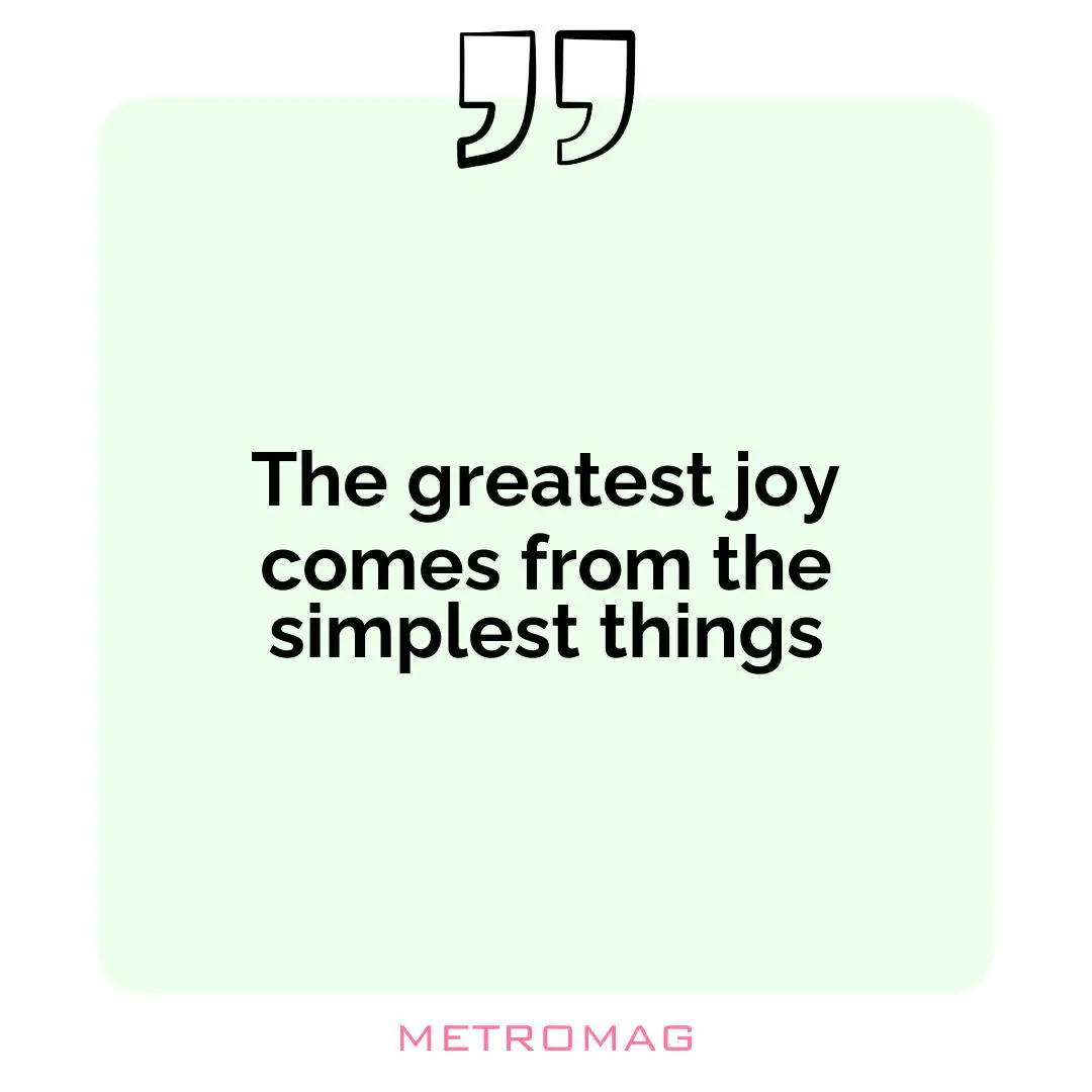 The greatest joy comes from the simplest things