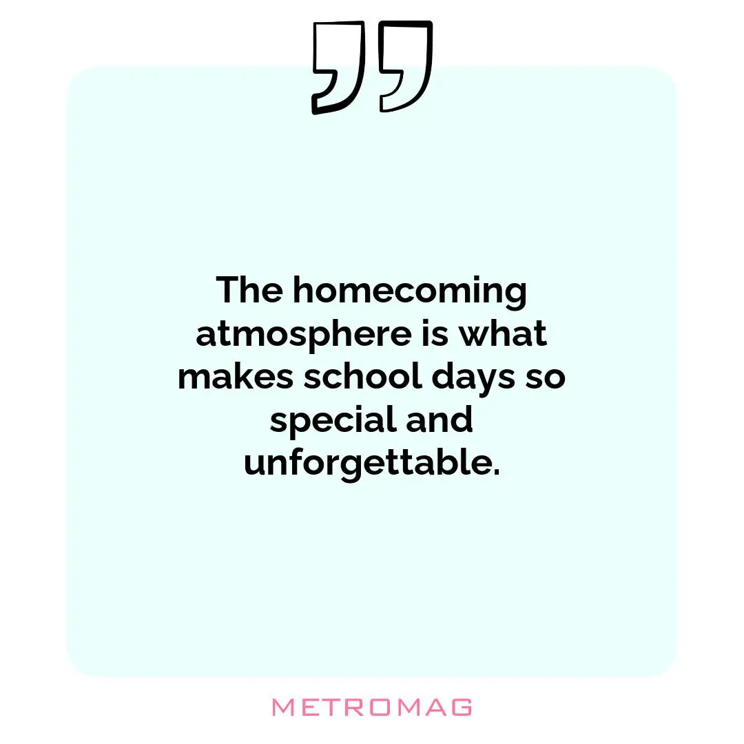 The homecoming atmosphere is what makes school days so special and unforgettable.