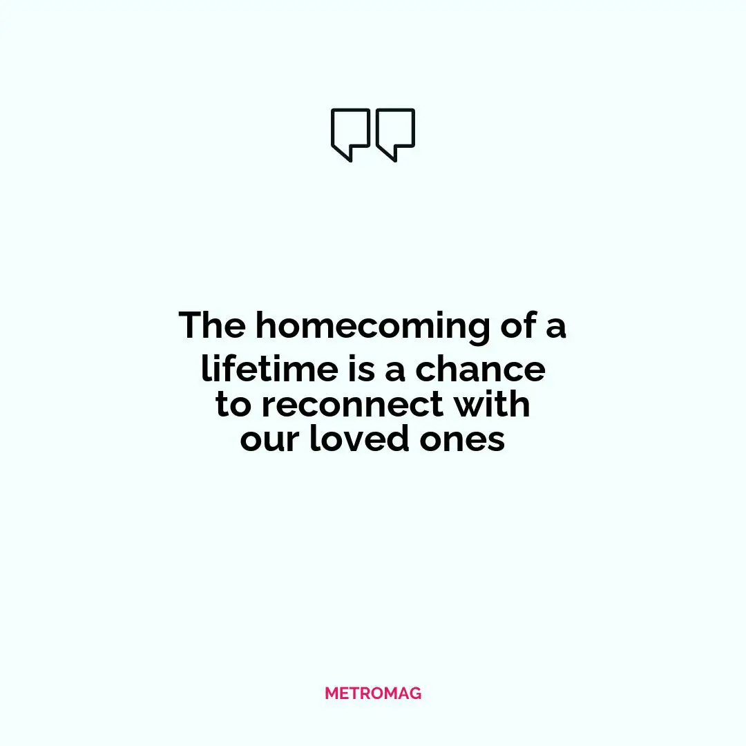 The homecoming of a lifetime is a chance to reconnect with our loved ones