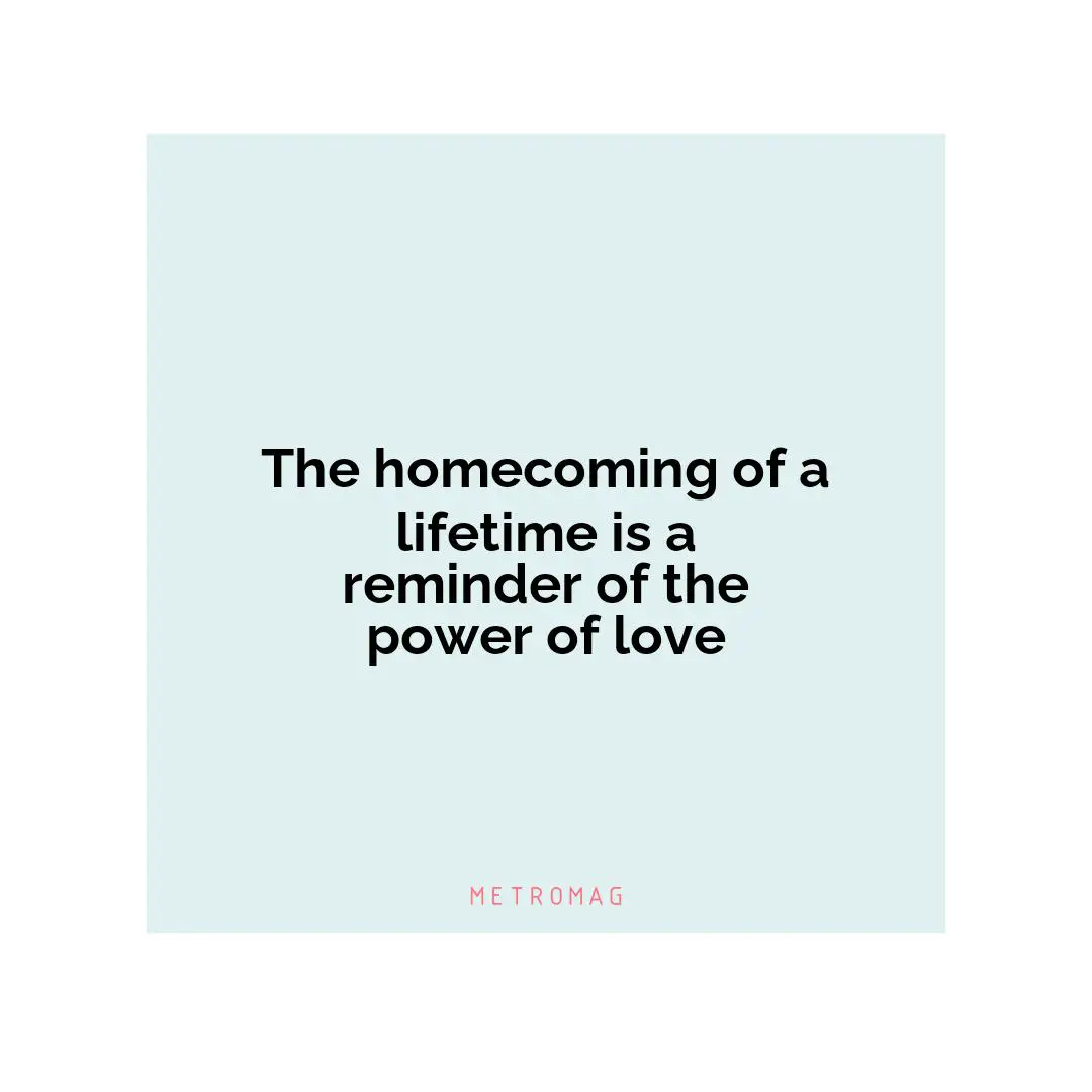 The homecoming of a lifetime is a reminder of the power of love