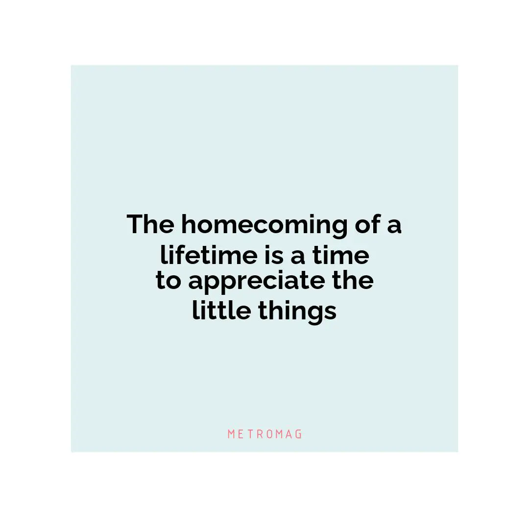 The homecoming of a lifetime is a time to appreciate the little things