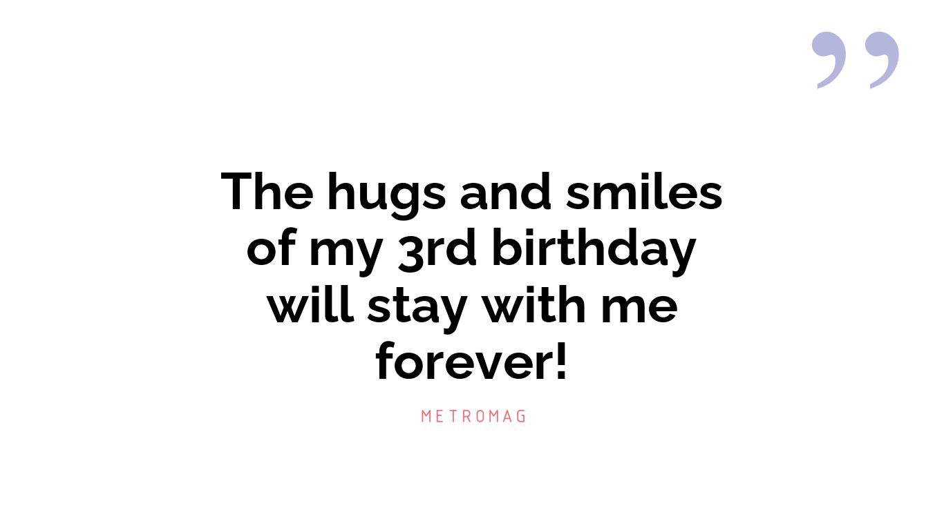 The hugs and smiles of my 3rd birthday will stay with me forever!