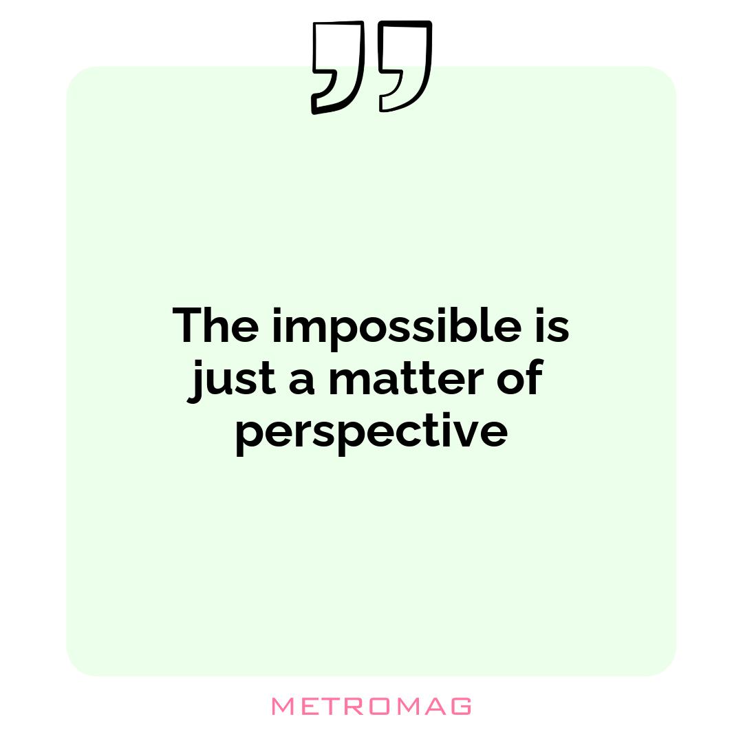 The impossible is just a matter of perspective