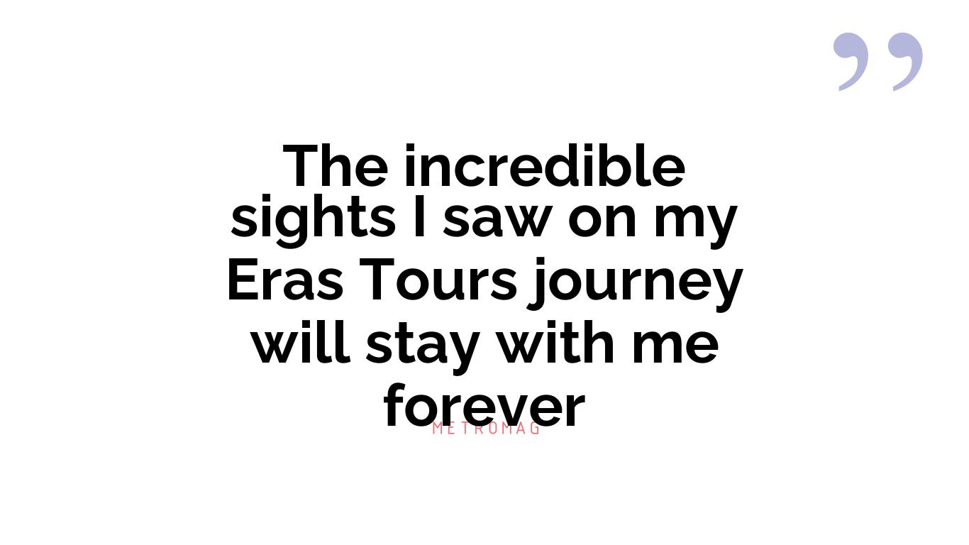 The incredible sights I saw on my Eras Tours journey will stay with me forever