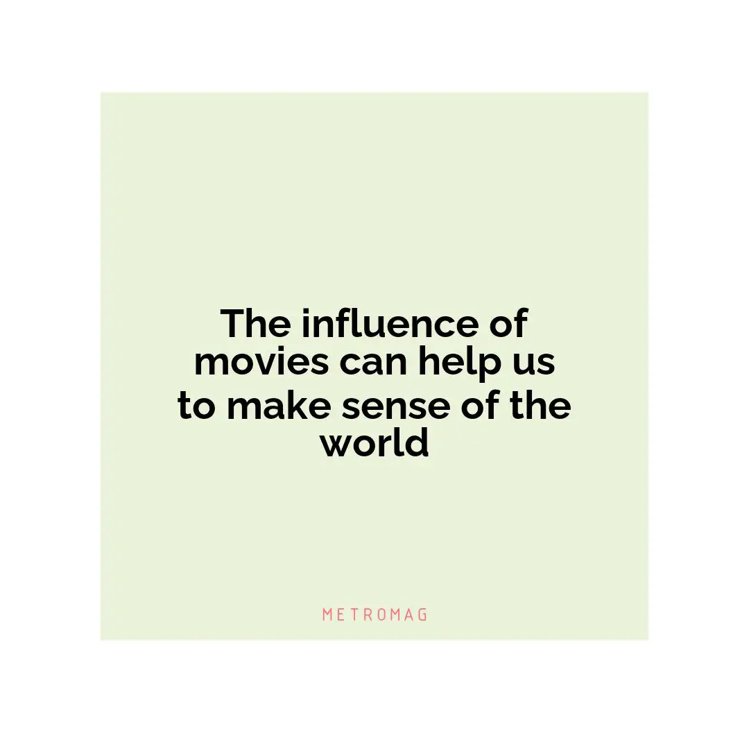 The influence of movies can help us to make sense of the world