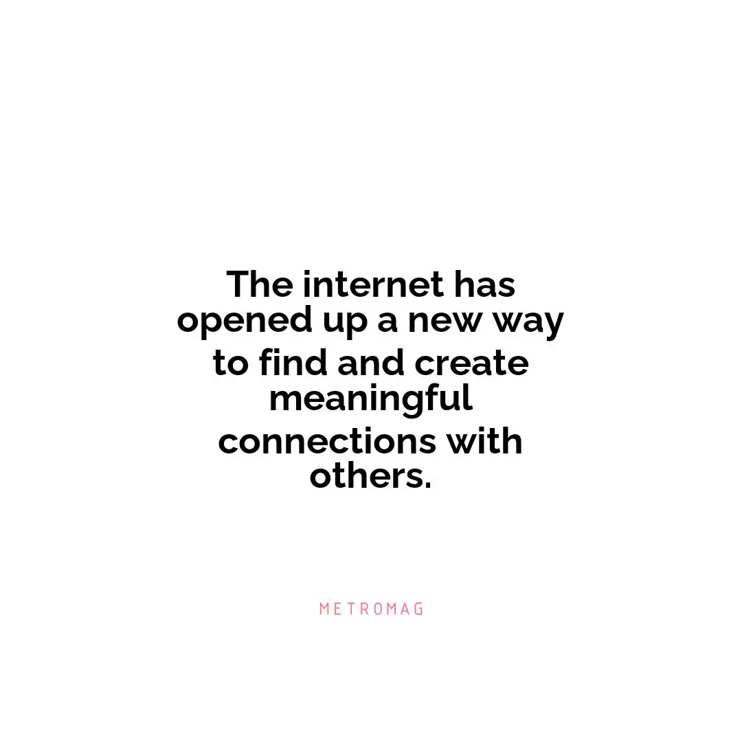 The internet has opened up a new way to find and create meaningful connections with others.