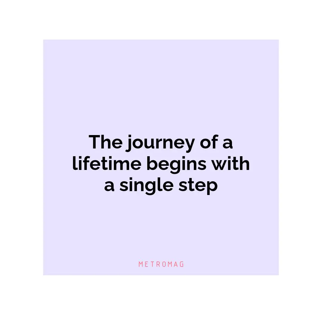 The journey of a lifetime begins with a single step