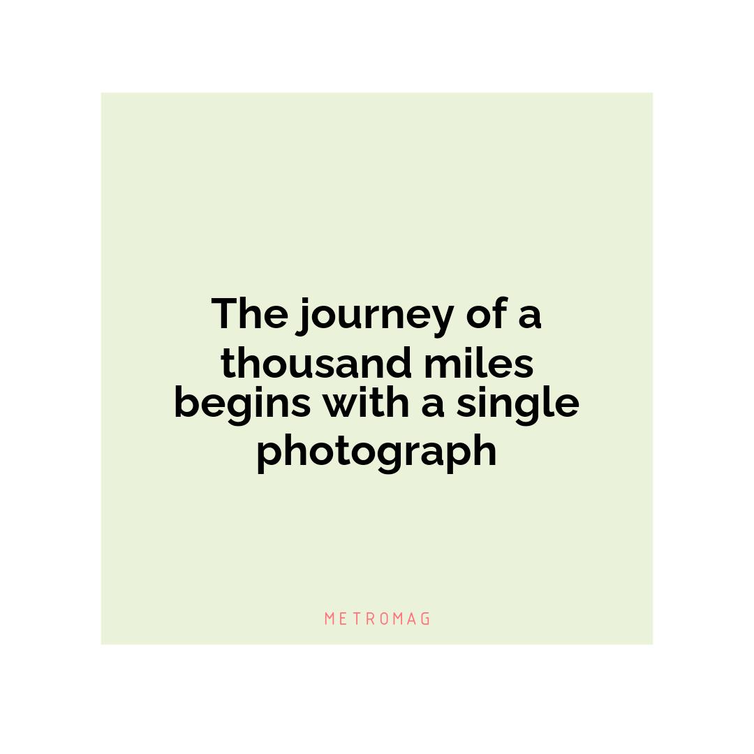 The journey of a thousand miles begins with a single photograph