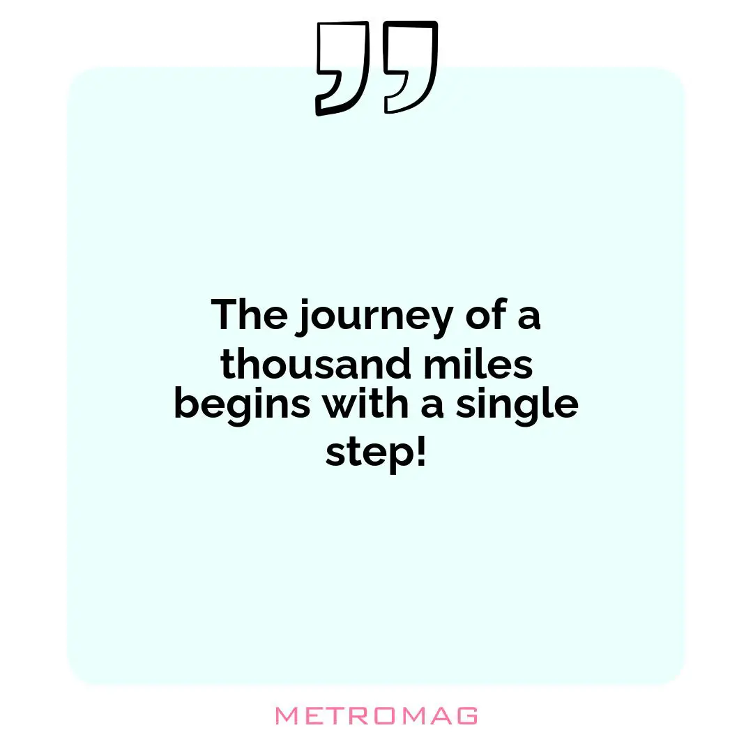 The journey of a thousand miles begins with a single step!